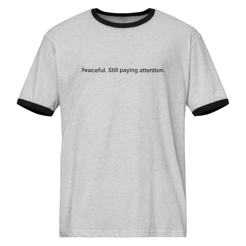 Peaceful. Still Paying Attention. | P24 Ringer Tee.